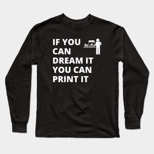 If you can dream it, you can print it Long Sleeve T-Shirt